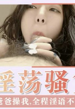 和我得淫荡小骚货激情性爱淫语不断 受不了 爸爸操我