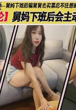 MM-158 舅妈下班后会主动找我操了