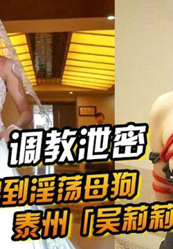 【调教泄密】从美丽新娘到淫荡母狗泰州「吴莉莉」的调教觉醒之路