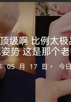 -身材是真的顶级啊比例太极品了还有这好多罕见姿势这是那个老师作品?