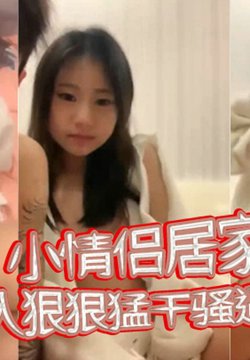 【文静邻家妹妹】小情侣居家操逼,长屌插的很深,妹妹很喜欢,扶腰后入,狠狠猛干骚逼