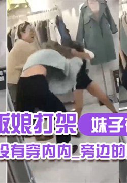 妹子在服装店跟老板娘打架居然没有穿内内_旁边的几个大姐_哎呀_哎呀_咋内裤都没穿哪