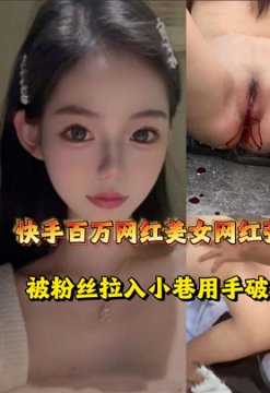 快手“张悦”百万粉超级网红被人用手破处网友:可是真的哭的好惨阿!