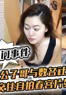 【网曝门事件】富家公子哥与数名社媒红人交往自拍春宫片外泄招疯传